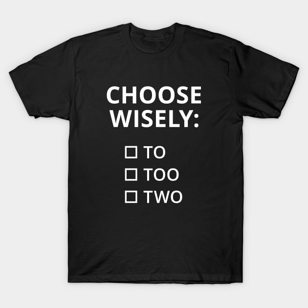 Choose Wisely: To, Too, Two T-Shirt by creativecurly